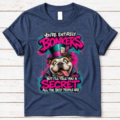 You're Entirely Bonkers Bulldog Shirt